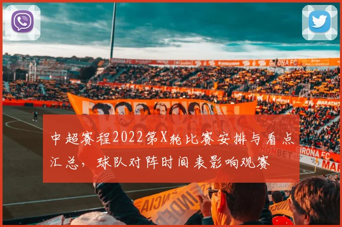 中超赛程2022第X轮比赛安排与看点汇总，球队对阵时间表影响观赛