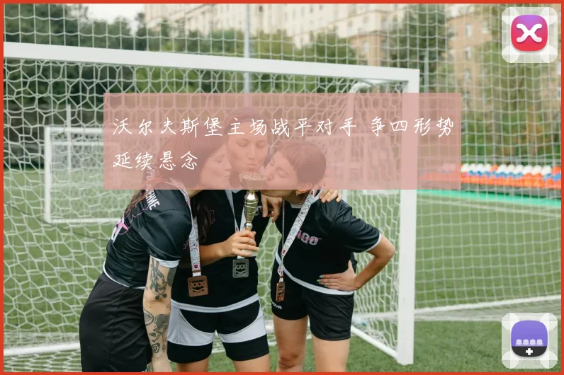 沃尔夫斯堡主场战平对手 争四形势延续悬念