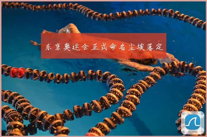东京奥运会正式命名尘埃落定