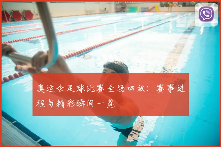 奥运会足球比赛全场回放：赛事进程与精彩瞬间一览